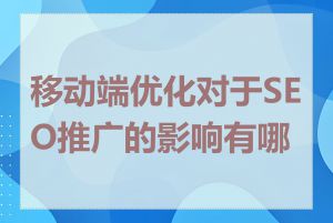 移动端优化对于SEO推广的影响有哪些