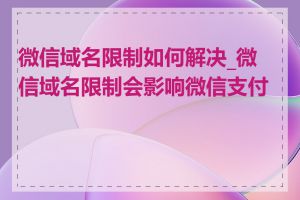 微信域名限制如何解决_微信域名限制会影响微信支付吗