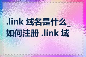 .link 域名是什么_如何注册 .link 域名