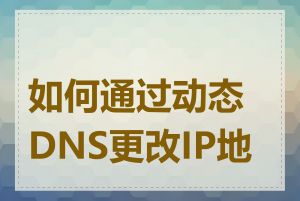 如何通过动态DNS更改IP地址