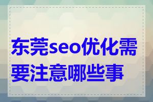 东莞seo优化需要注意哪些事项