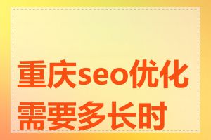 重庆seo优化需要多长时间