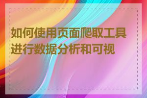 如何使用页面爬取工具进行数据分析和可视化