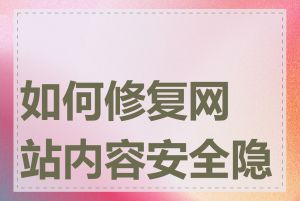 如何修复网站内容安全隐患