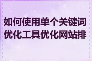 如何使用单个关键词优化工具优化网站排名