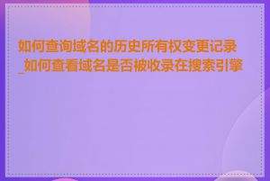 如何查询域名的历史所有权变更记录_如何查看域名是否被收录在搜索引擎中