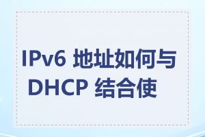IPv6 地址如何与 DHCP 结合使用