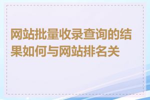 网站批量收录查询的结果如何与网站排名关联