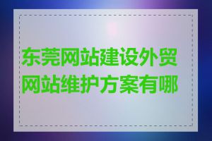 东莞网站建设外贸网站维护方案有哪些