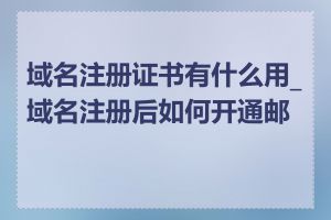 域名注册证书有什么用_域名注册后如何开通邮箱