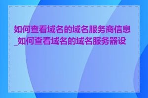 如何查看域名的域名服务商信息_如何查看域名的域名服务器设置