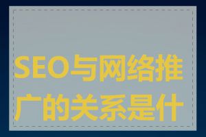 SEO与网络推广的关系是什么