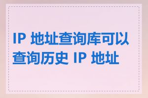 IP 地址查询库可以查询历史 IP 地址吗