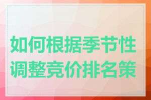 如何根据季节性调整竞价排名策略