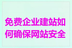 免费企业建站如何确保网站安全性