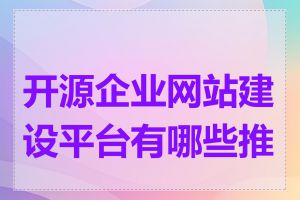 开源企业网站建设平台有哪些推荐