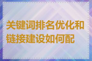 关键词排名优化和链接建设如何配合