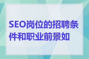 SEO岗位的招聘条件和职业前景如何