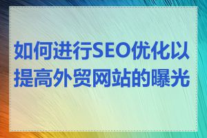如何进行SEO优化以提高外贸网站的曝光度