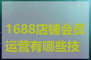 1688店铺会员运营有哪些技巧