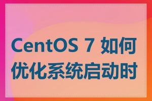 CentOS 7 如何优化系统启动时间