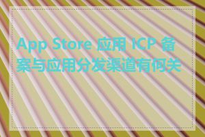 App Store 应用 ICP 备案与应用分发渠道有何关系