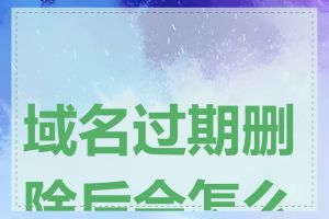 域名过期删除后会怎么样