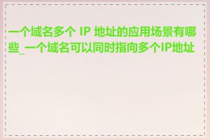 一个域名多个 IP 地址的应用场景有哪些_一个域名可以同时指向多个IP地址吗