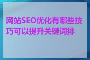 网站SEO优化有哪些技巧可以提升关键词排名