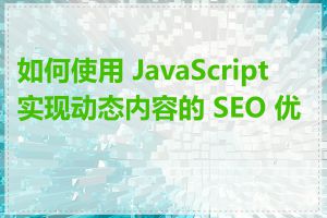 如何使用 JavaScript 实现动态内容的 SEO 优化