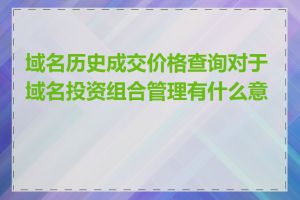 域名历史成交价格查询对于域名投资组合管理有什么意义