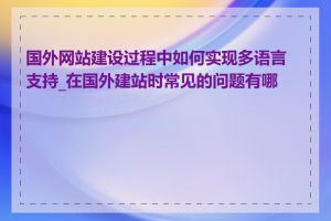 国外网站建设过程中如何实现多语言支持_在国外建站时常见的问题有哪些