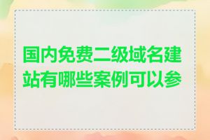 国内免费二级域名建站有哪些案例可以参考