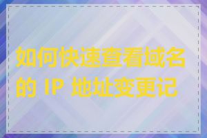 如何快速查看域名的 IP 地址变更记录