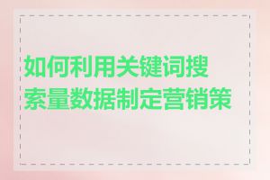 如何利用关键词搜索量数据制定营销策略
