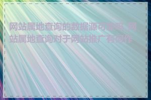 网站属地查询的数据源可靠吗_网站属地查询对于网站推广有何作用