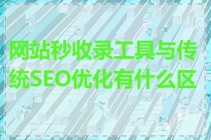 网站秒收录工具与传统SEO优化有什么区别