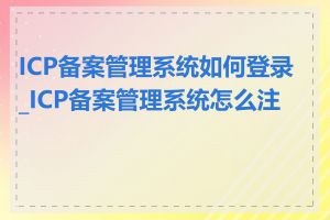 ICP备案管理系统如何登录_ICP备案管理系统怎么注册
