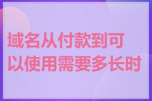 域名从付款到可以使用需要多长时间