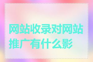 网站收录对网站推广有什么影响