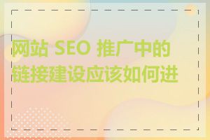 网站 SEO 推广中的链接建设应该如何进行