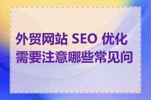外贸网站 SEO 优化需要注意哪些常见问题