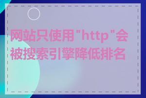网站只使用"http"会被搜索引擎降低排名吗