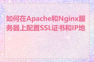 如何在Apache和Nginx服务器上配置SSL证书和IP地址