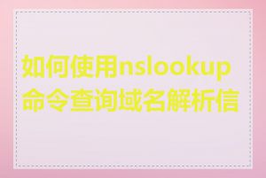 如何使用nslookup命令查询域名解析信息
