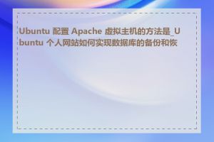 Ubuntu 配置 Apache 虚拟主机的方法是_Ubuntu 个人网站如何实现数据库的备份和恢复