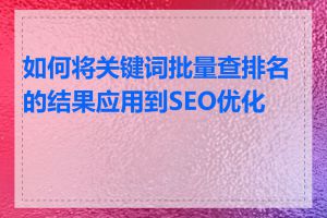 如何将关键词批量查排名的结果应用到SEO优化中