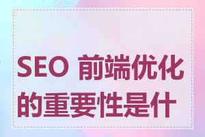 SEO 前端优化的重要性是什么