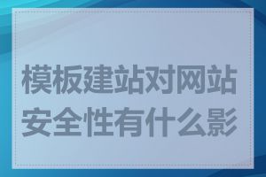 模板建站对网站安全性有什么影响