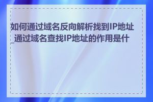 如何通过域名反向解析找到IP地址_通过域名查找IP地址的作用是什么